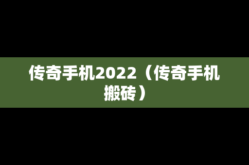 传奇手机2022（传奇手机搬砖）