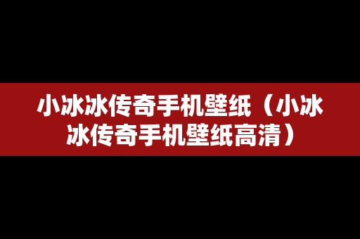 小冰冰传奇手机壁纸（小冰冰传奇手机壁纸高清）