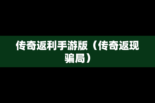 传奇返利手游版（传奇返现骗局）