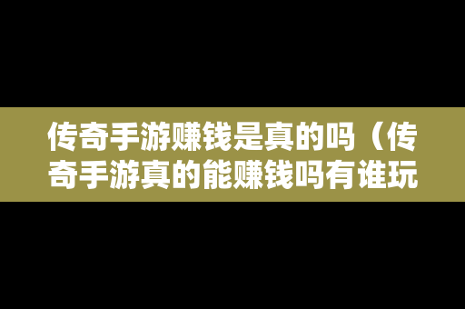 传奇手游赚钱是真的吗（传奇手游真的能赚钱吗有谁玩过?）