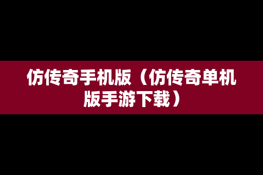 仿传奇手机版（仿传奇单机版手游下载）