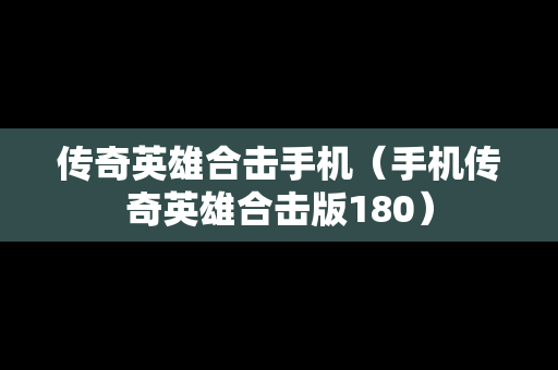 传奇英雄合击手机（手机传奇英雄合击版180）