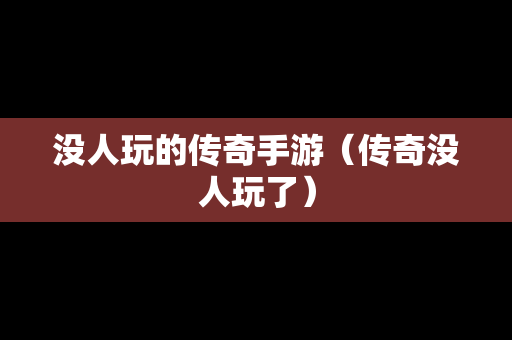 没人玩的传奇手游（传奇没人玩了）