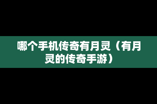哪个手机传奇有月灵（有月灵的传奇手游）
