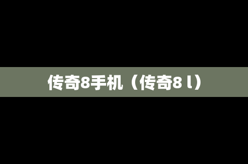 传奇8手机（传奇8 l）