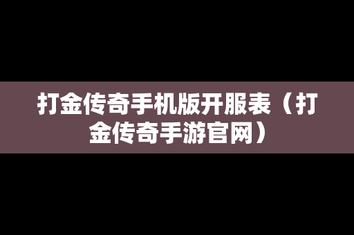 打金传奇手机版开服表（打金传奇手游官网）