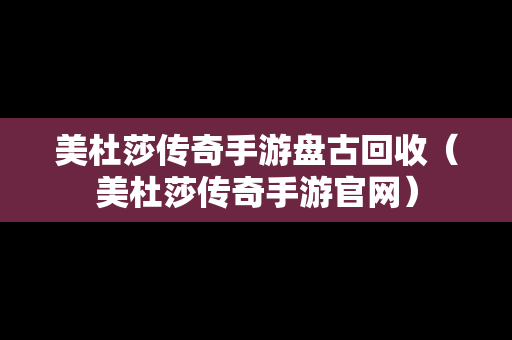 美杜莎传奇手游盘古回收（美杜莎传奇手游官网）