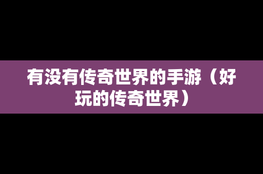 有没有传奇世界的手游（好玩的传奇世界）