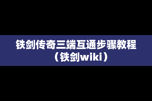 铁剑传奇三端互通步骤教程（铁剑wiki）