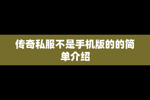 传奇私服不是手机版的的简单介绍