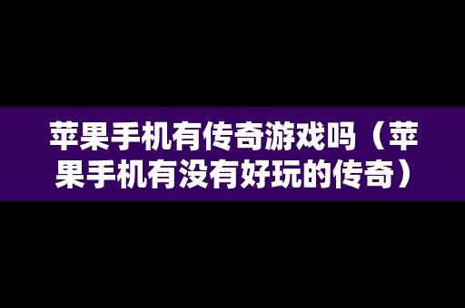 苹果手机有传奇游戏吗（苹果手机有没有好玩的传奇）