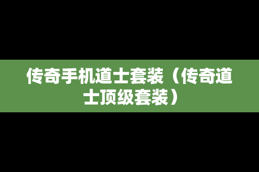 传奇手机道士套装（传奇道士顶级套装）