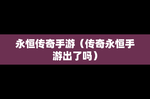 永恒传奇手游（传奇永恒手游出了吗）