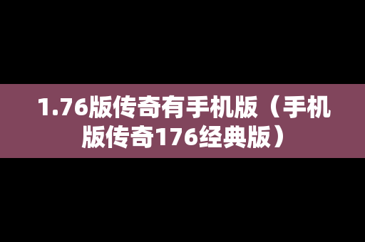 1.76版传奇有手机版（手机版传奇176经典版）