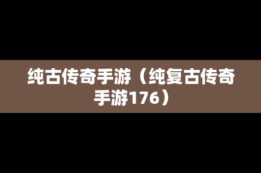 纯古传奇手游（纯复古传奇手游176）