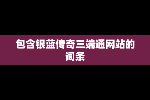 包含银蓝传奇三端通网站的词条