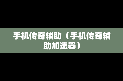 手机传奇辅助（手机传奇辅助加速器）