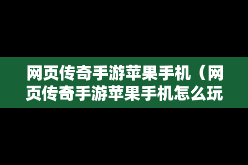 网页传奇手游苹果手机（网页传奇手游苹果手机怎么玩）