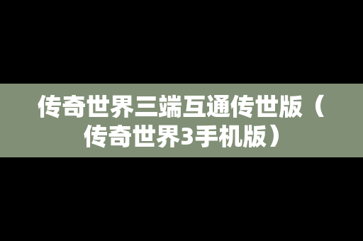 传奇世界三端互通传世版（传奇世界3手机版）