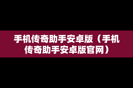 手机传奇助手安卓版（手机传奇助手安卓版官网）