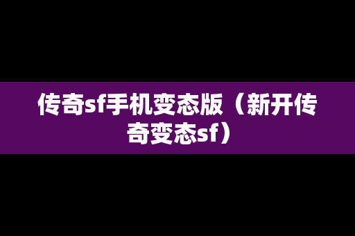 传奇sf手机变态版（新开传奇变态sf）