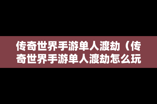 传奇世界手游单人渡劫（传奇世界手游单人渡劫怎么玩）