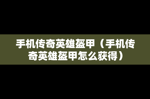 手机传奇英雄盔甲（手机传奇英雄盔甲怎么获得）