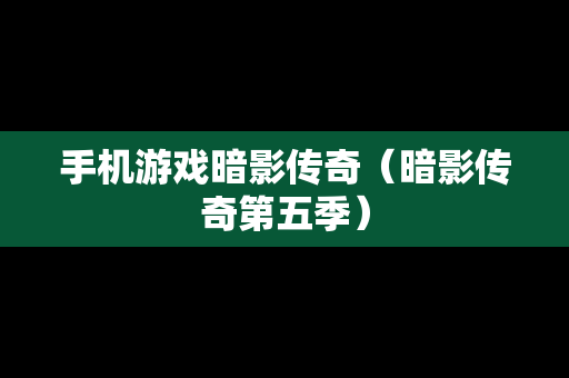手机游戏暗影传奇（暗影传奇第五季）
