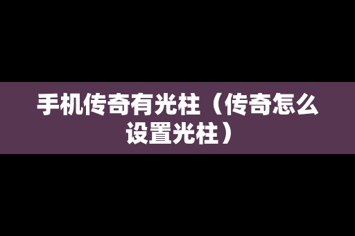 手机传奇有光柱（传奇怎么设置光柱）