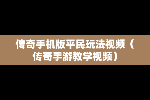 传奇手机版平民玩法视频（传奇手游教学视频）