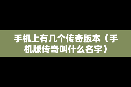 手机上有几个传奇版本（手机版传奇叫什么名字）