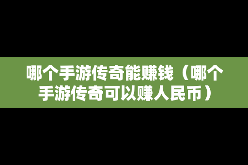 哪个手游传奇能赚钱（哪个手游传奇可以赚人民币）