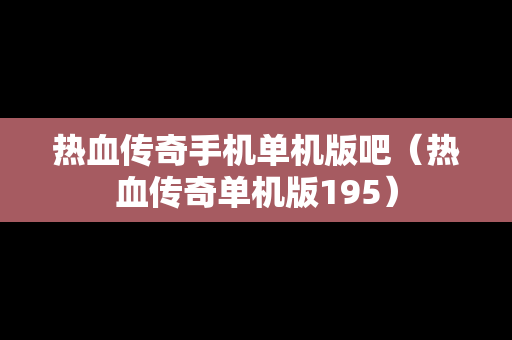 热血传奇手机单机版吧（热血传奇单机版195）