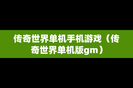 传奇世界单机手机游戏（传奇世界单机版gm）