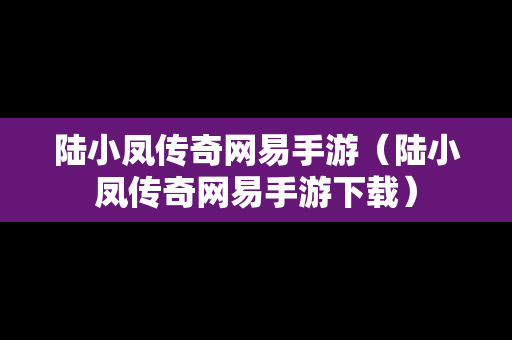 陆小凤传奇网易手游（陆小凤传奇网易手游下载）