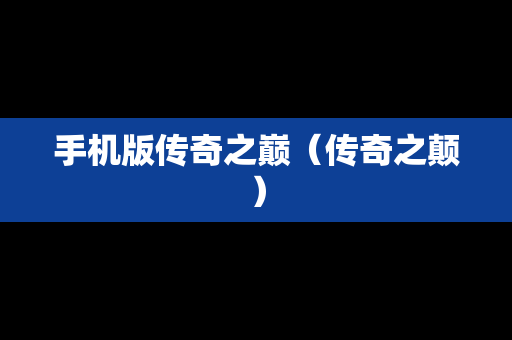 手机版传奇之巅（传奇之颠）