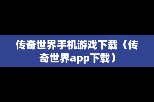 传奇世界手机游戏下载（传奇世界app下载）
