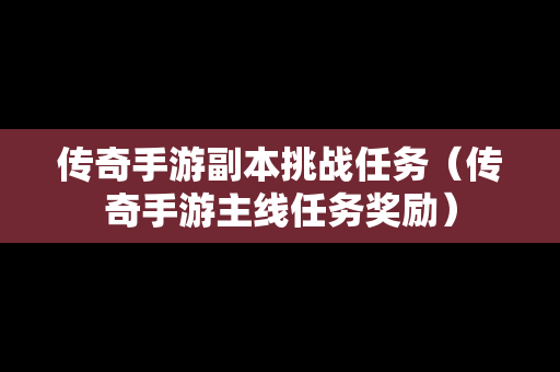 传奇手游副本挑战任务（传奇手游主线任务奖励）