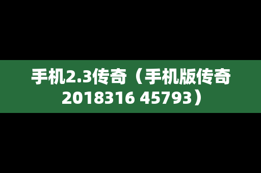手机2.3传奇（手机版传奇2018316 45793）