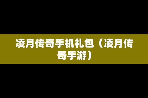 凌月传奇手机礼包（凌月传奇手游）