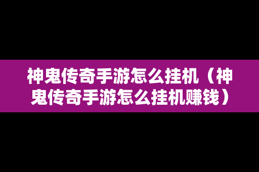神鬼传奇手游怎么挂机（神鬼传奇手游怎么挂机赚钱）
