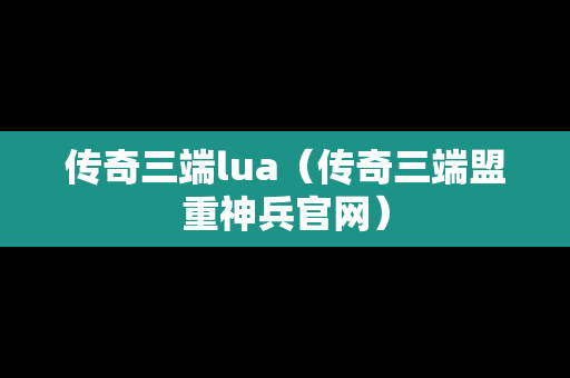 传奇三端lua（传奇三端盟重神兵官网）