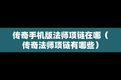 传奇手机版法师项链在哪（传奇法师项链有哪些）