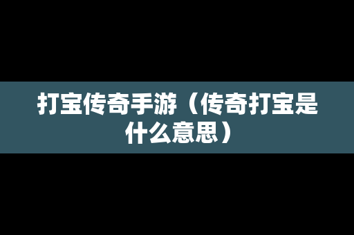 打宝传奇手游（传奇打宝是什么意思）