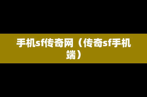 手机sf传奇网（传奇sf手机端）