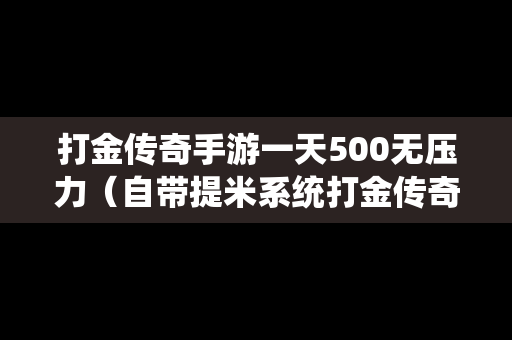 打金传奇手游一天500无压力（自带提米系统打金传奇）
