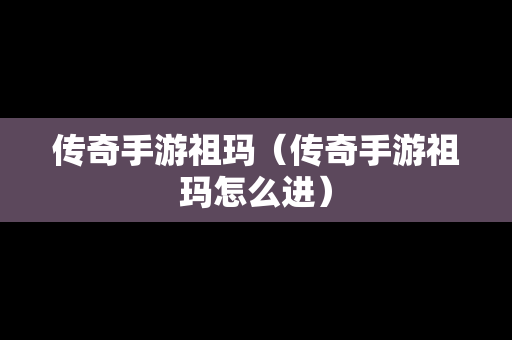 传奇手游祖玛（传奇手游祖玛怎么进）