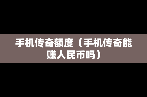 手机传奇额度（手机传奇能赚人民币吗）