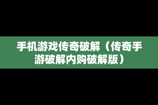 手机游戏传奇破解（传奇手游破解内购破解版）
