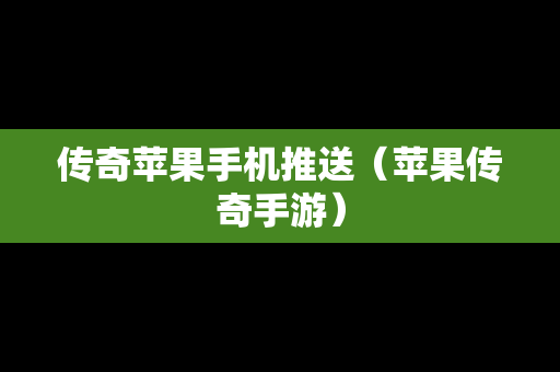 传奇苹果手机推送（苹果传奇手游）